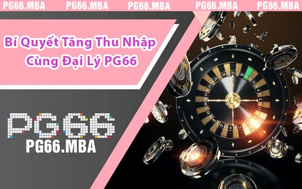 Bí Quyết Tăng Thu Nhập Cùng Đại Lý PG66