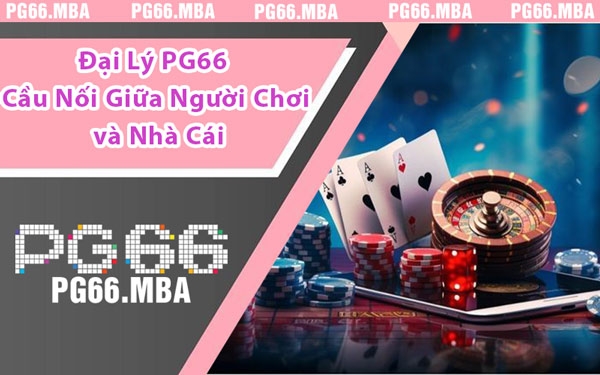 Đại Lý PG66 Cầu Nối Giữa Người Chơi và Nhà Cái