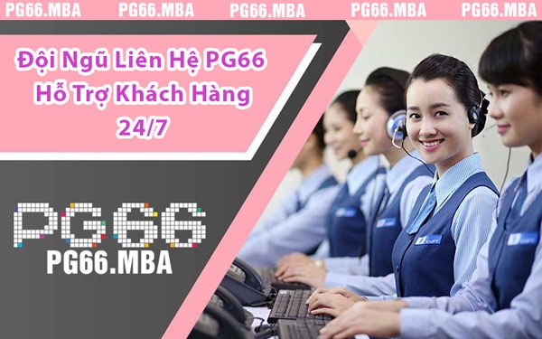 Đội Ngũ Liên Hệ PG66 Hỗ Trợ Khách Hàng 24/7