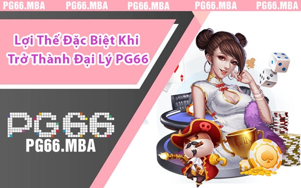 Lợi Thế Đặc Biệt Khi Trở Thành Đại Lý PG66