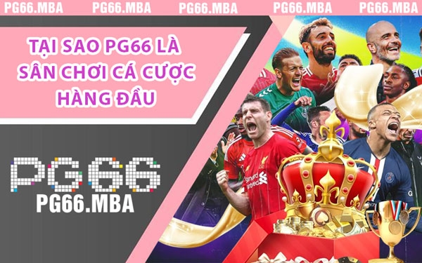 Tại Sao PG66 Là Sân Chơi Cá Cược Hàng Đầu